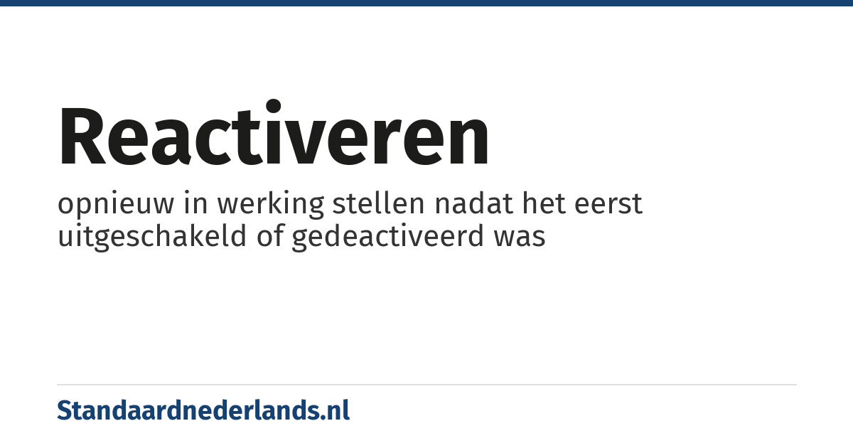 reactiveren: opnieuw in werking stellen nadat het eerst uitgeschakeld of gedeactiveerd was