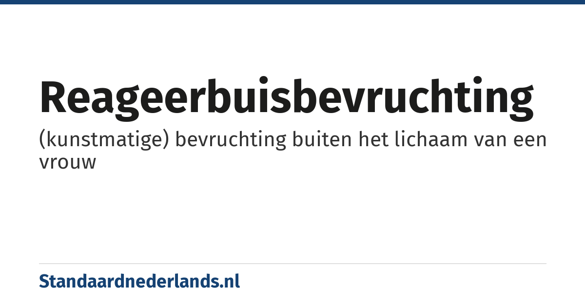 reageerbuisbevruchting: (kunstmatige) bevruchting buiten het lichaam van een vrouw