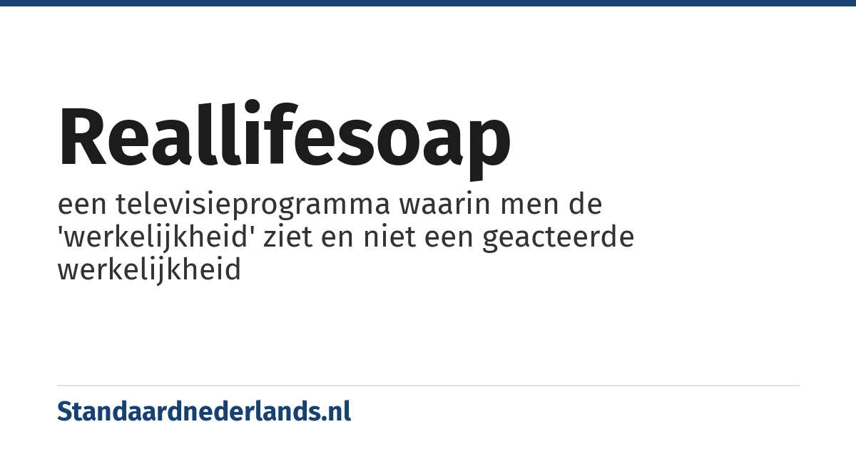 reallifesoap: een televisieprogramma waarin men de 'werkelijkheid' ziet en niet een geacteerde werkelijkheid