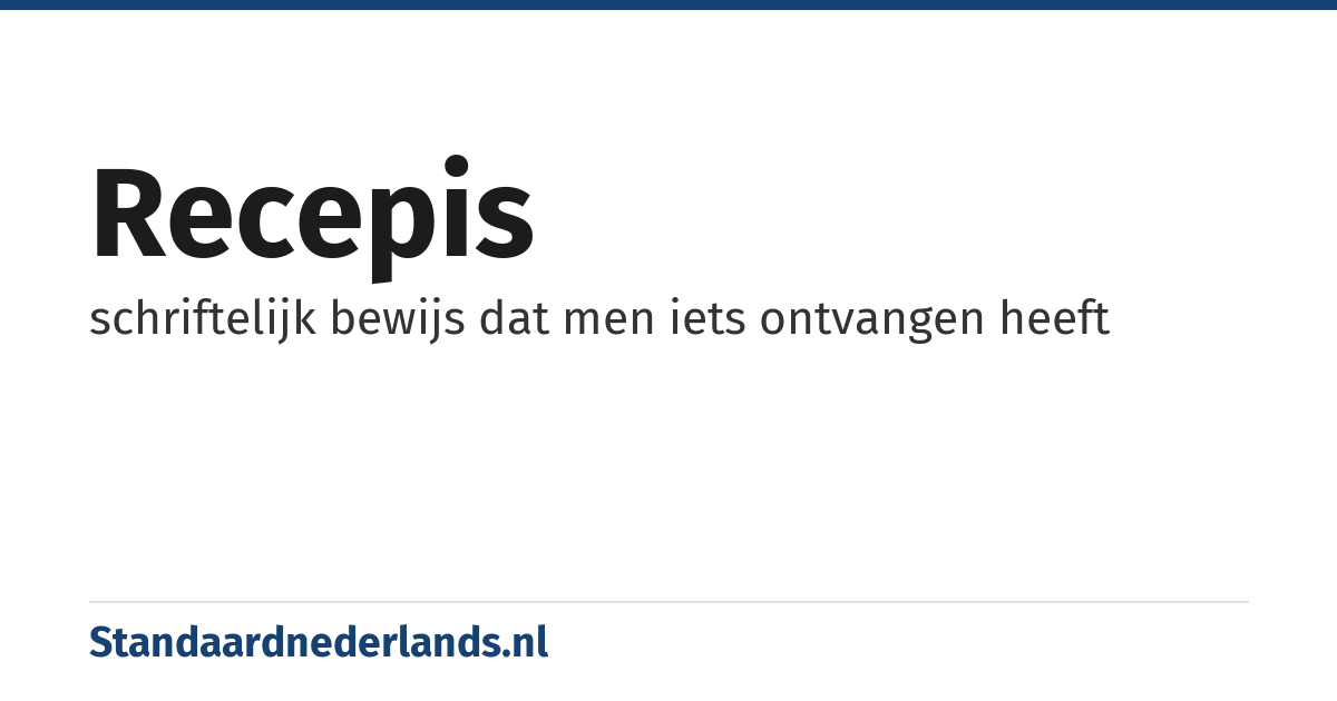 recepis: schriftelijk bewijs dat men iets ontvangen heeft