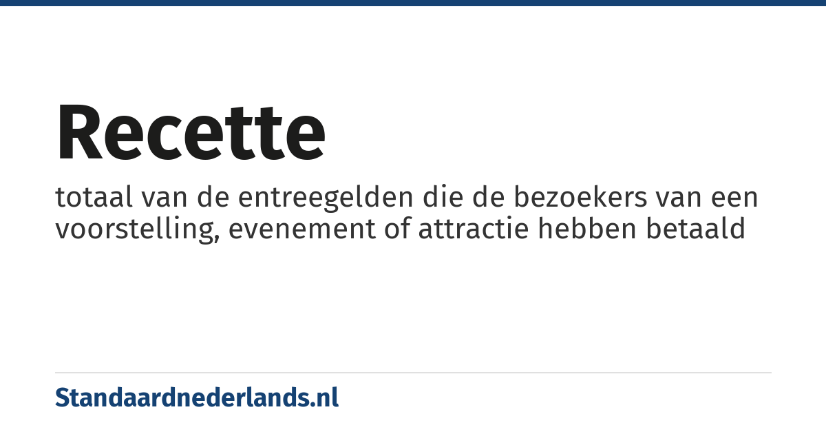 recette: totaal van de entreegelden die de bezoekers van een voorstelling, evenement of attractie hebben betaald