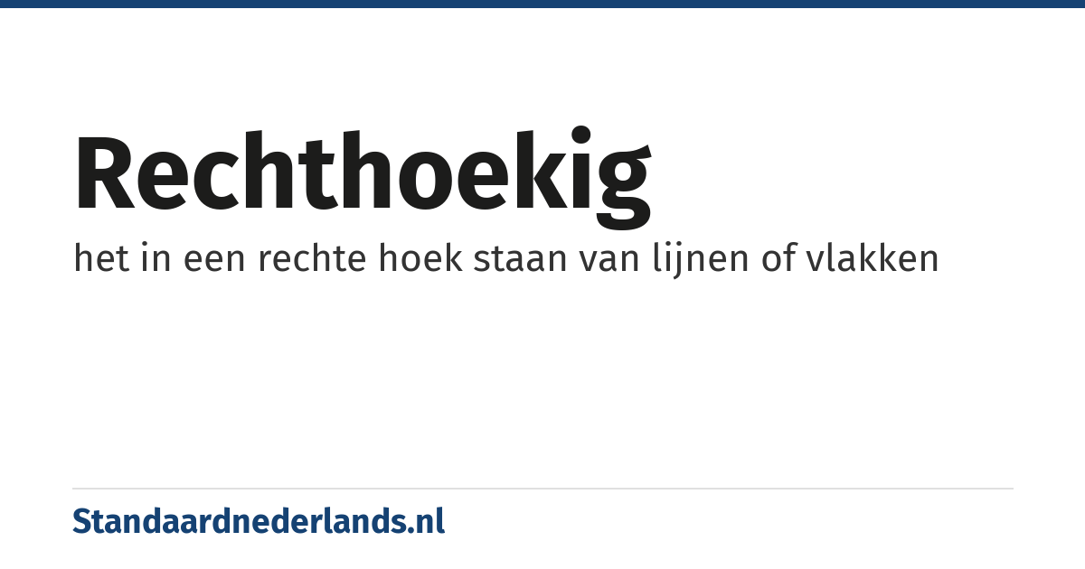 rechthoekig: het in een rechte hoek staan van lijnen of vlakken