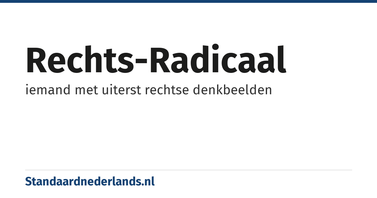rechts-radicaal: iemand met uiterst rechtse denkbeelden