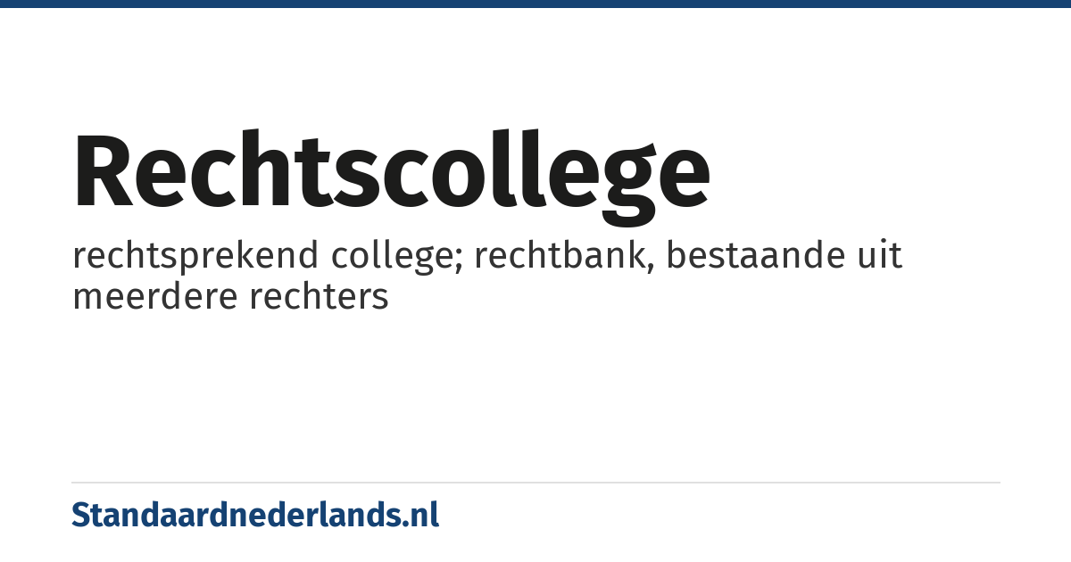 rechtscollege: rechtsprekend college; rechtbank, bestaande uit meerdere rechters