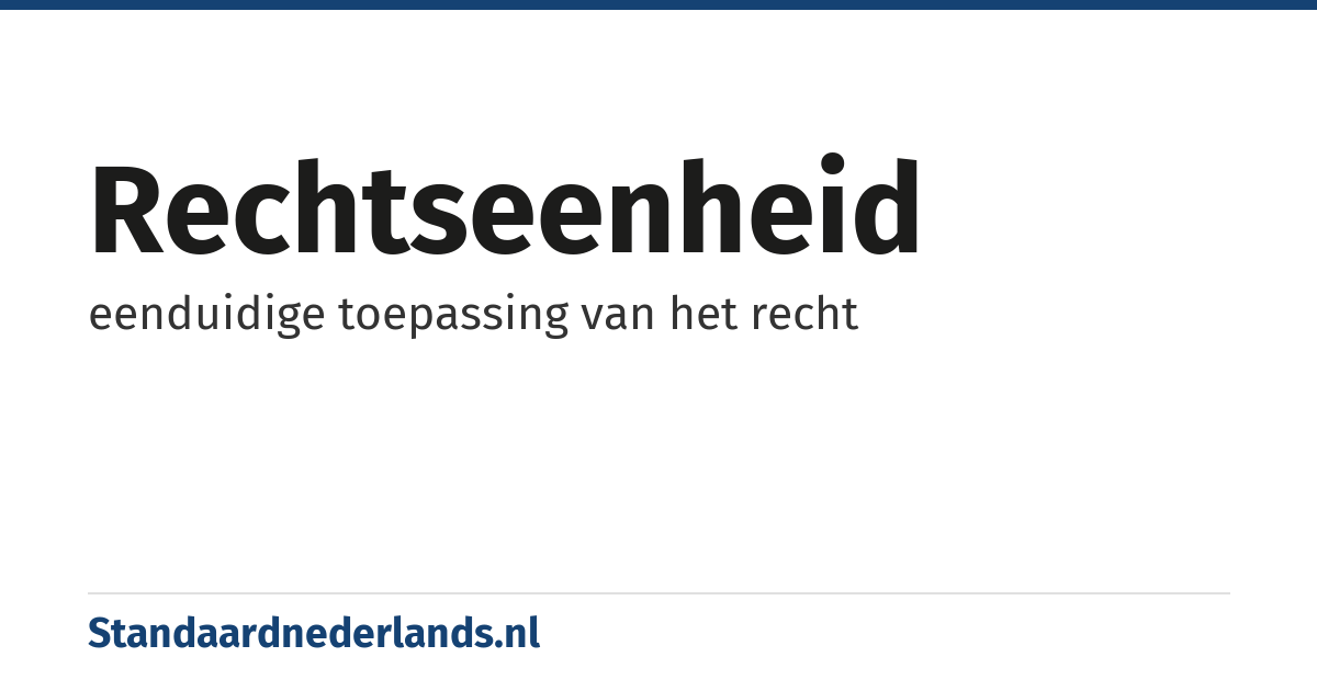 rechtseenheid: eenduidige toepassing van het recht