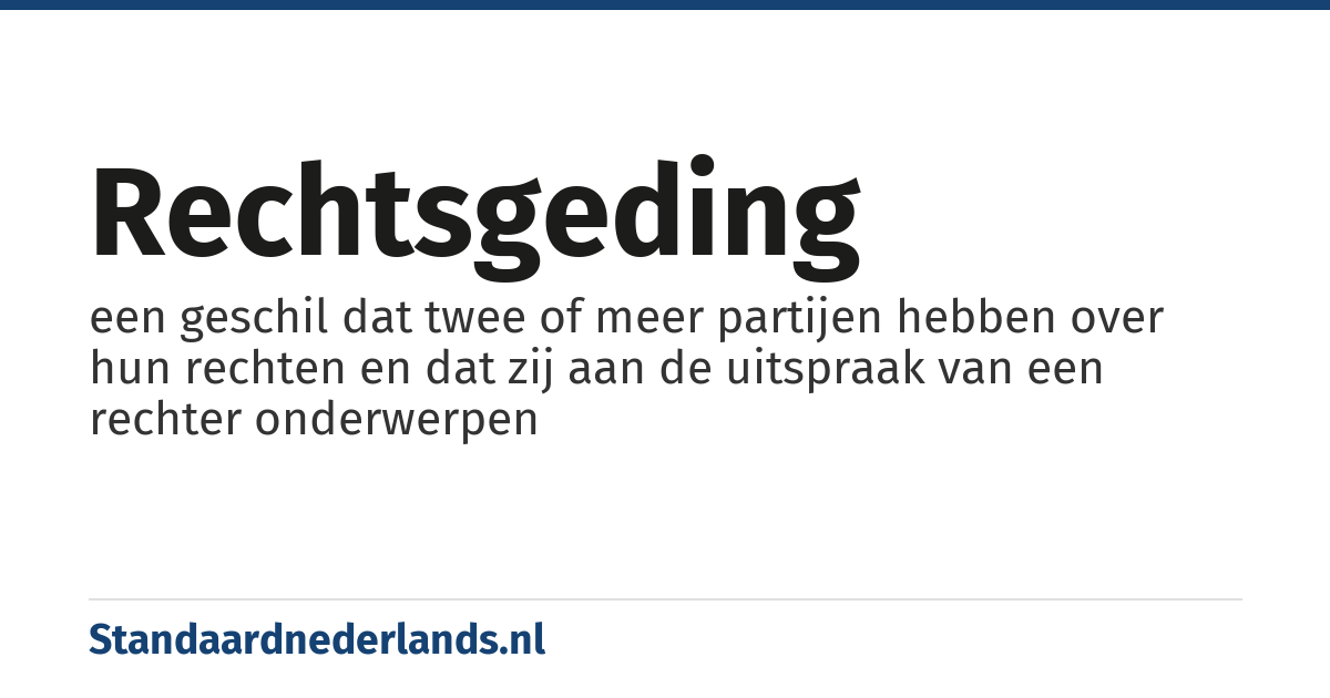 rechtsgeding: een geschil dat twee of meer partijen hebben over hun rechten en dat zij aan de uitspraak van een rechter onderwerpen