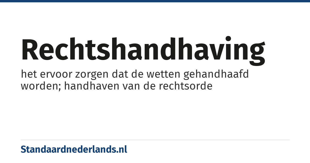 rechtshandhaving: het ervoor zorgen dat de wetten gehandhaafd worden; handhaven van de rechtsorde