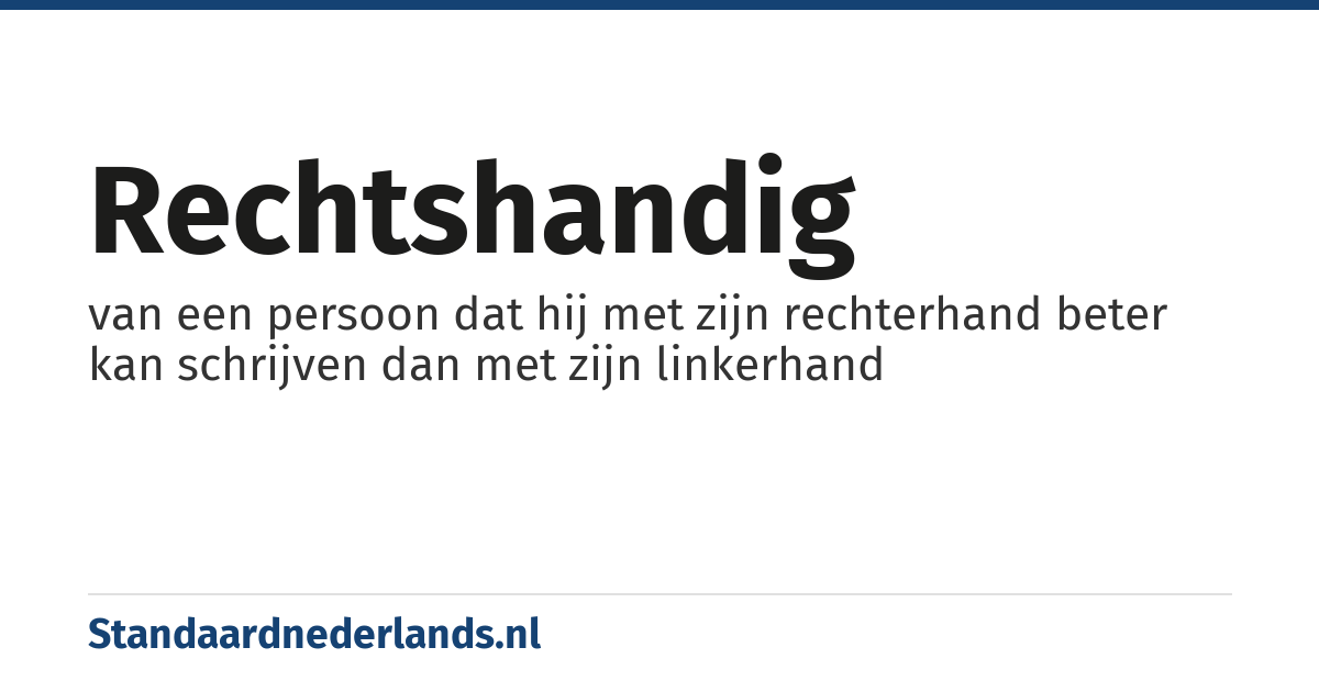 rechtshandig: van een persoon dat hij met zijn rechterhand beter kan schrijven dan met zijn linkerhand