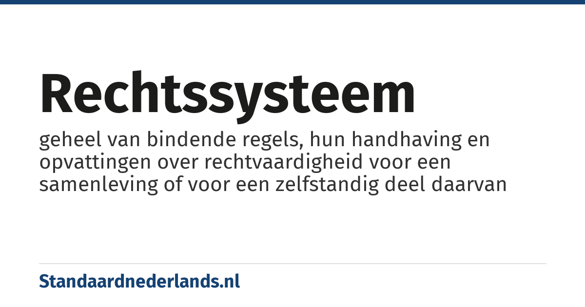 rechtssysteem: geheel van bindende regels, hun handhaving en opvattingen over rechtvaardigheid voor een samenleving of voor een zelfstandig deel daarvan