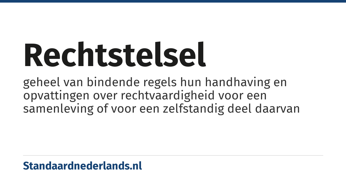 rechtstelsel: geheel van bindende regels hun handhaving en opvattingen over rechtvaardigheid voor een samenleving of voor een zelfstandig deel daarvan
