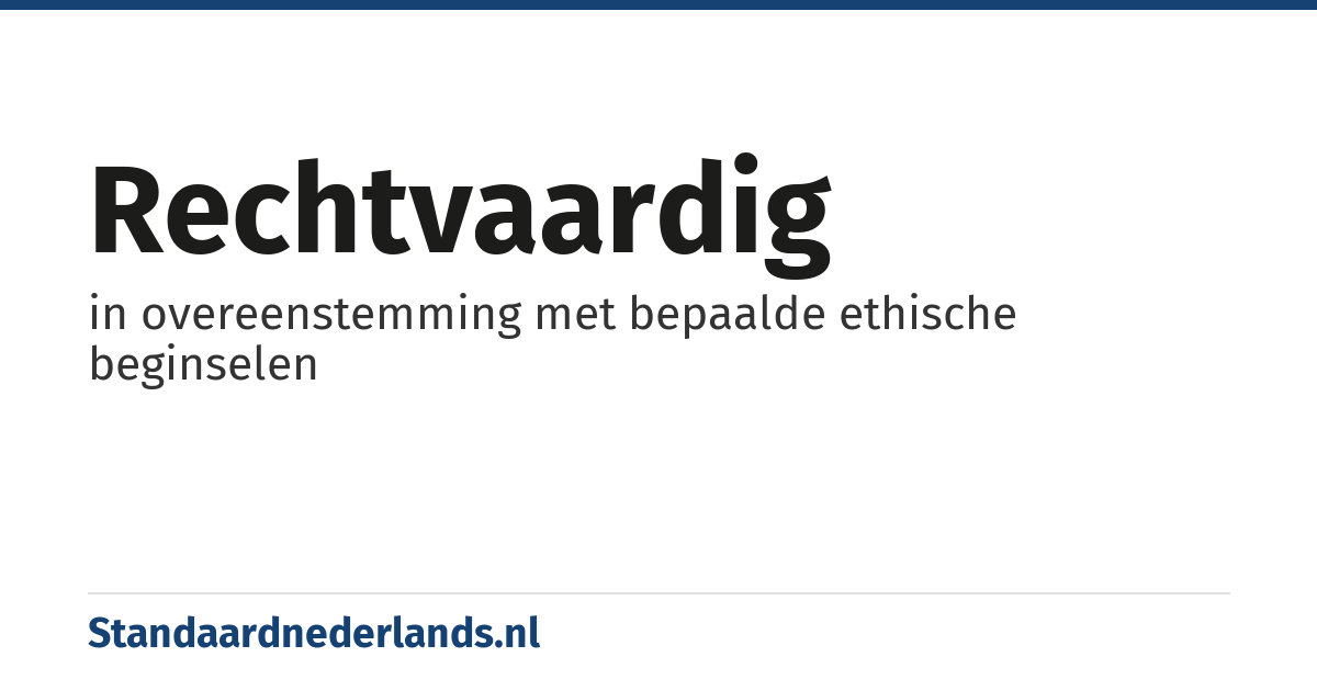 rechtvaardig: in overeenstemming met bepaalde ethische beginselen