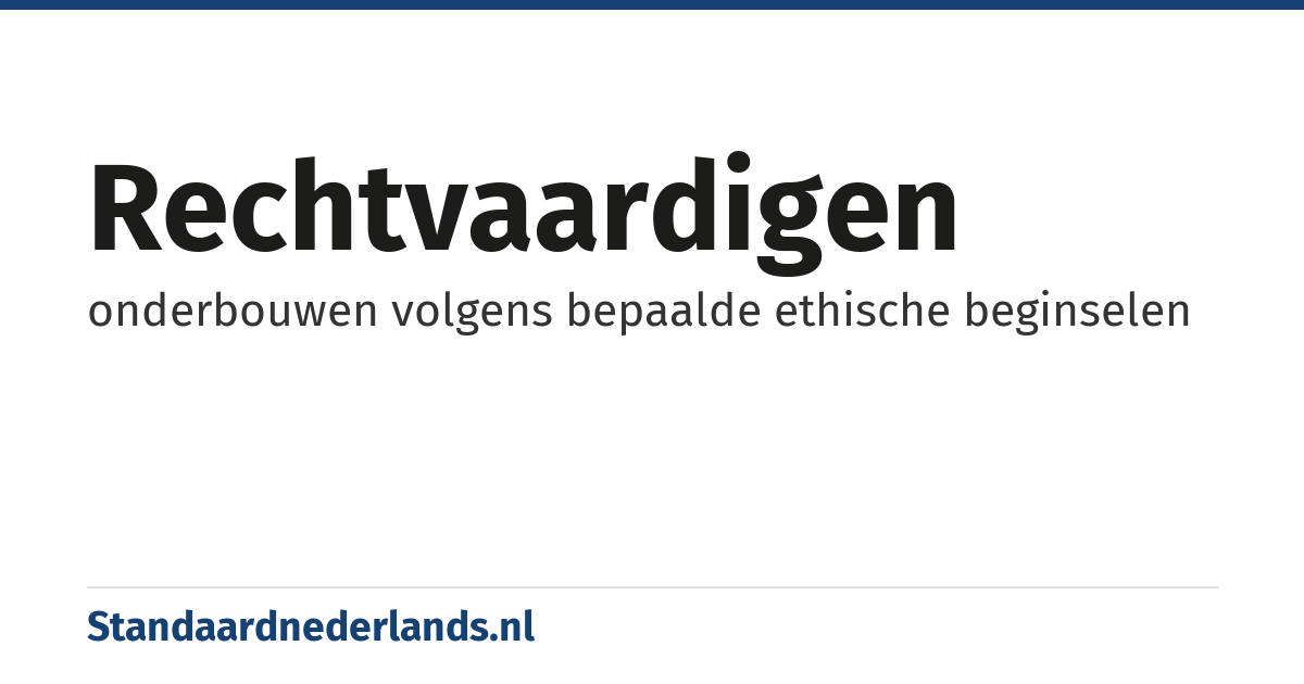 rechtvaardigen: onderbouwen volgens bepaalde ethische beginselen