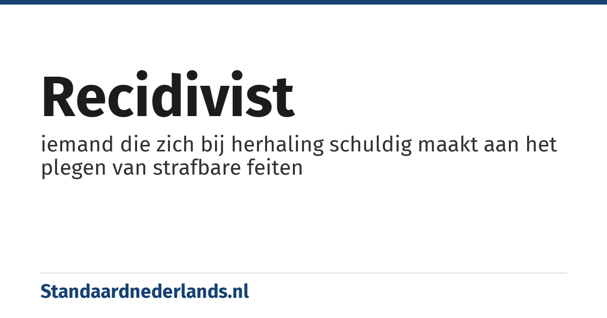 recidivist: iemand die zich bij herhaling schuldig maakt aan het plegen van strafbare feiten