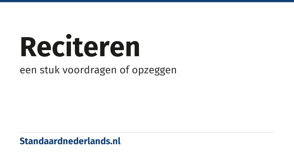 reciteren: een stuk voordragen of opzeggen
