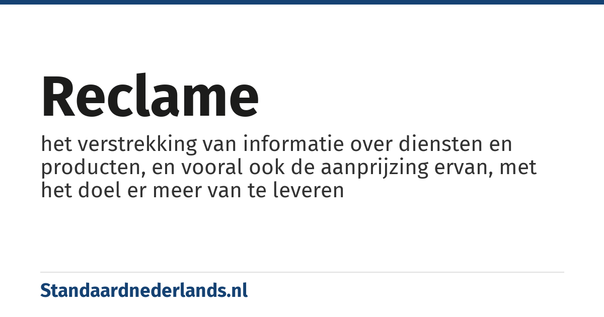 reclame: het verstrekking van informatie over diensten en producten, en vooral ook de aanprijzing ervan, met het doel er meer van te leveren