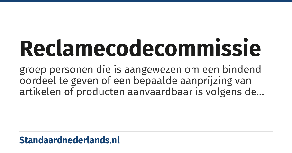 reclamecodecommissie: groep personen die is aangewezen om een bindend oordeel te geven of een bepaalde aanprijzing van artikelen of producten aanvaardbaar is volgens de regels die betrokken bedrijven daarover hebben vastgelegd