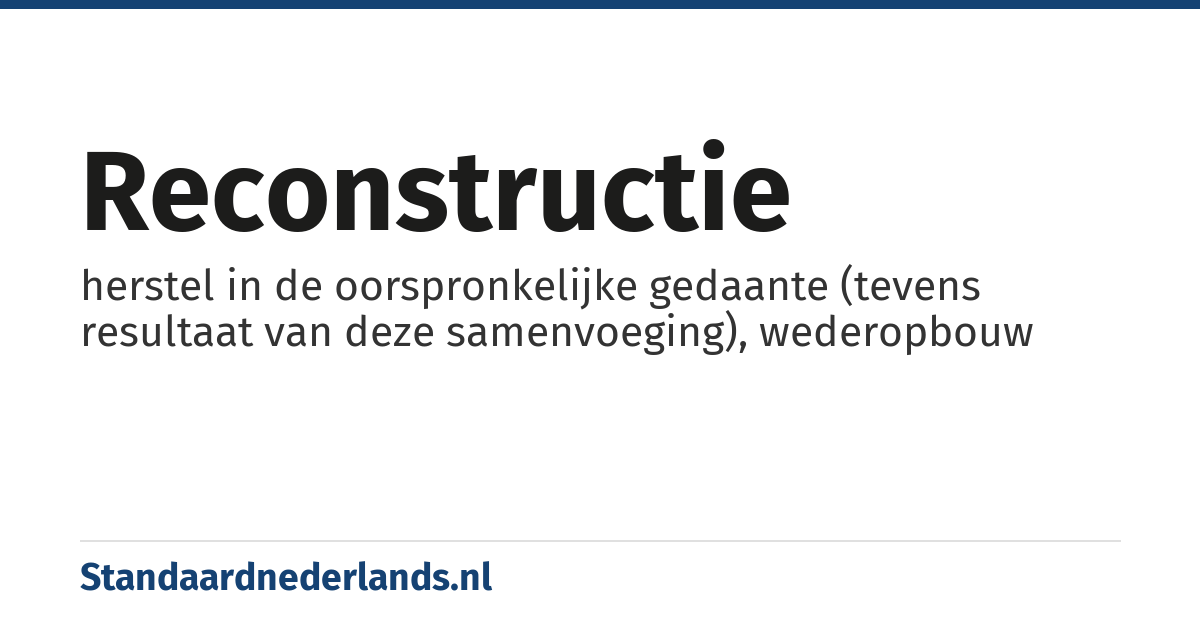 reconstructie: herstel in de oorspronkelijke gedaante (tevens resultaat van deze samenvoeging), wederopbouw