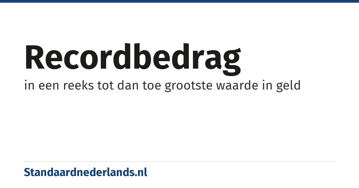 recordbedrag: in een reeks tot dan toe grootste waarde in geld