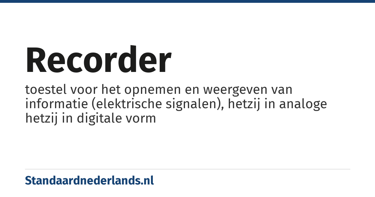 recorder: toestel voor het opnemen en weergeven van informatie (elektrische signalen), hetzij in analoge hetzij in digitale vorm