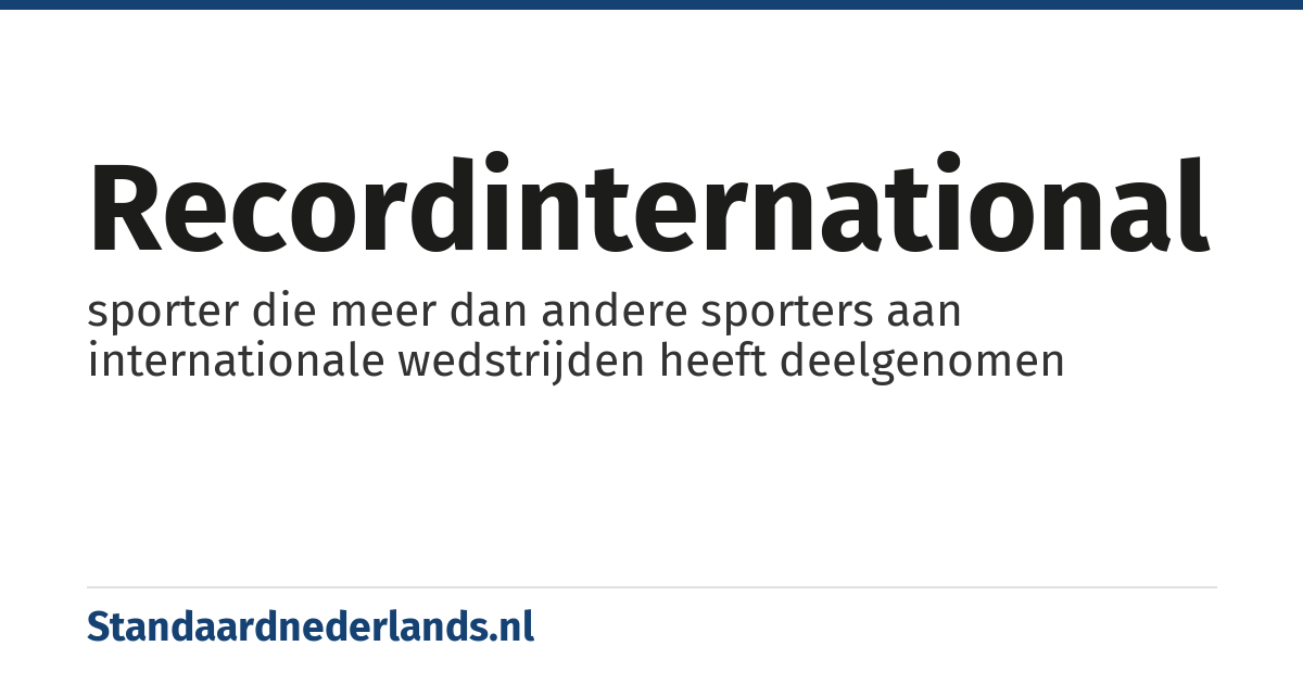 recordinternational: sporter die meer dan andere sporters aan internationale wedstrijden heeft deelgenomen