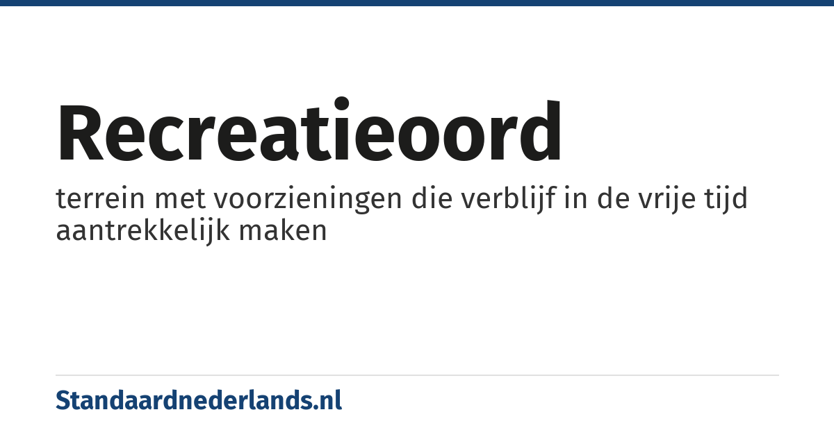 recreatieoord: terrein met voorzieningen die verblijf in de vrije tijd aantrekkelijk maken