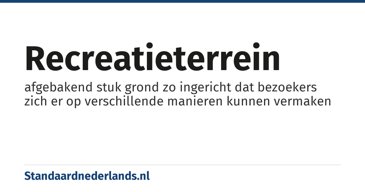 recreatieterrein: afgebakend stuk grond zo ingericht dat bezoekers zich er op verschillende manieren kunnen vermaken