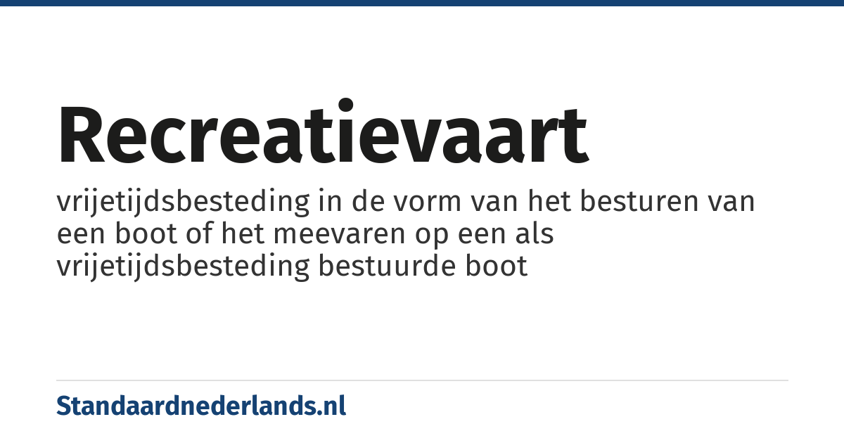 recreatievaart: vrijetijdsbesteding in de vorm van het besturen van een boot of het meevaren op een als vrijetijdsbesteding bestuurde boot