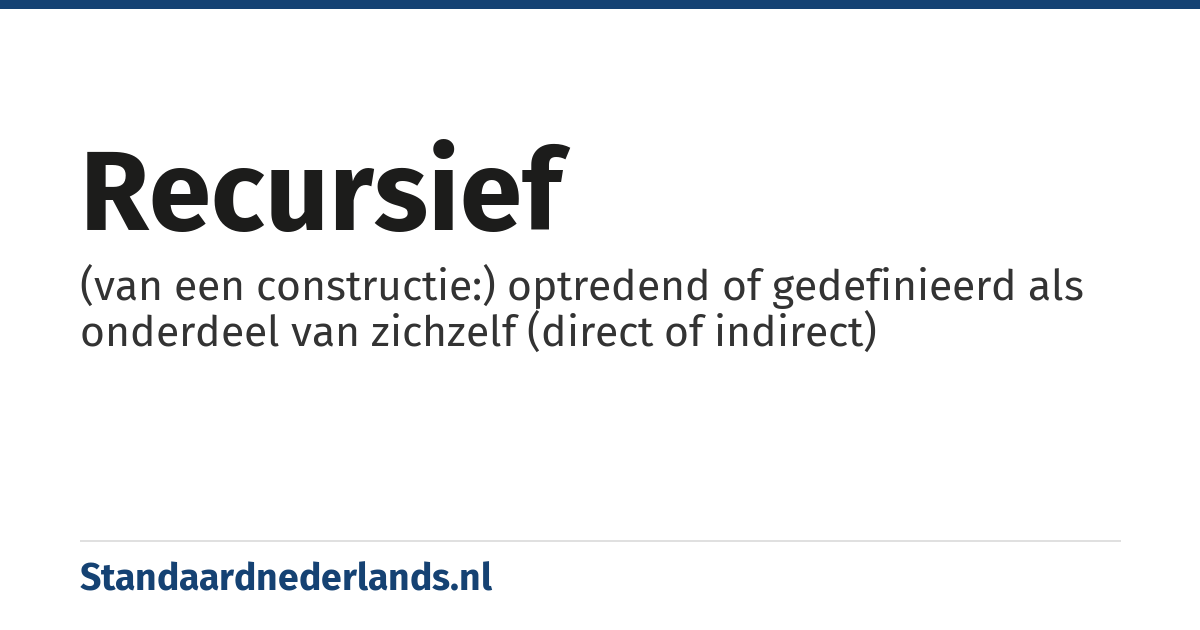 recursief: (van een constructie:) optredend of gedefinieerd als onderdeel van zichzelf (direct of indirect)