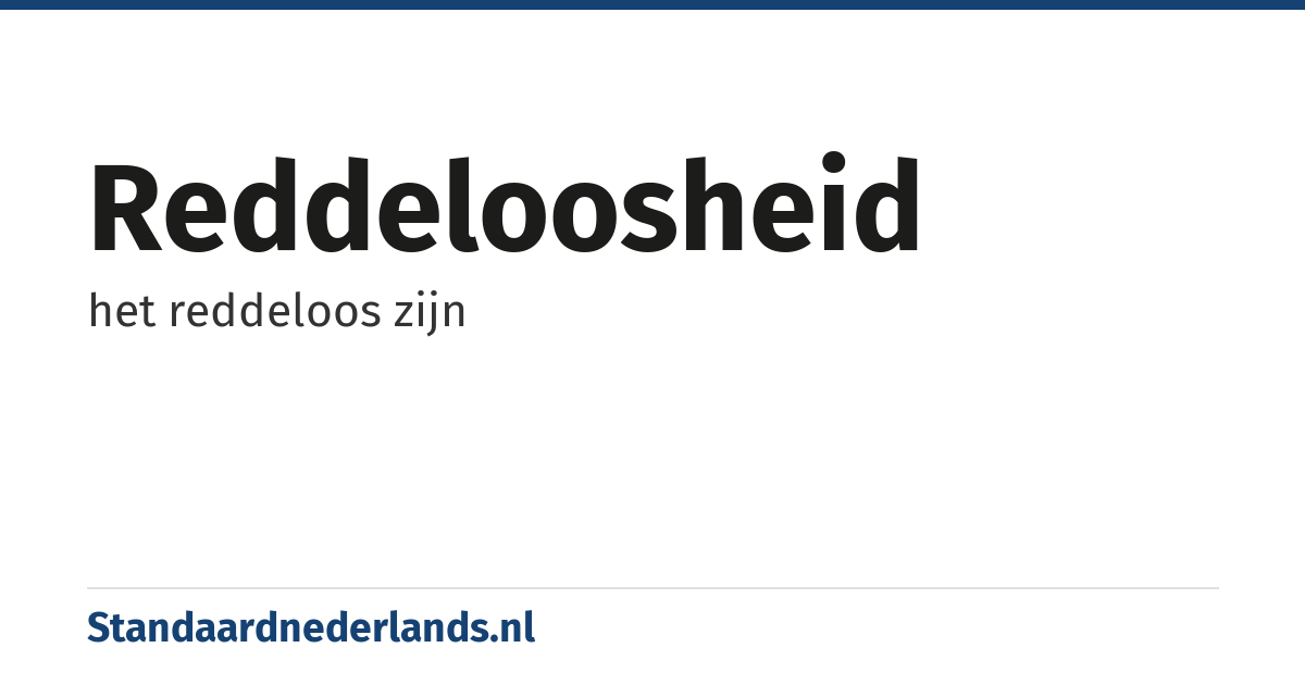 reddeloosheid: het reddeloos zijn