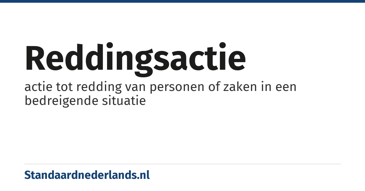 reddingsactie: actie tot redding van personen of zaken in een bedreigende situatie