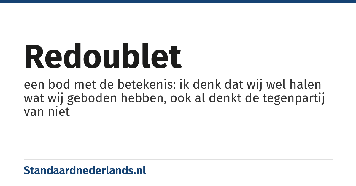 redoublet: een bod met de betekenis: ik denk dat wij wel halen wat wij geboden hebben, ook al denkt de tegenpartij van niet