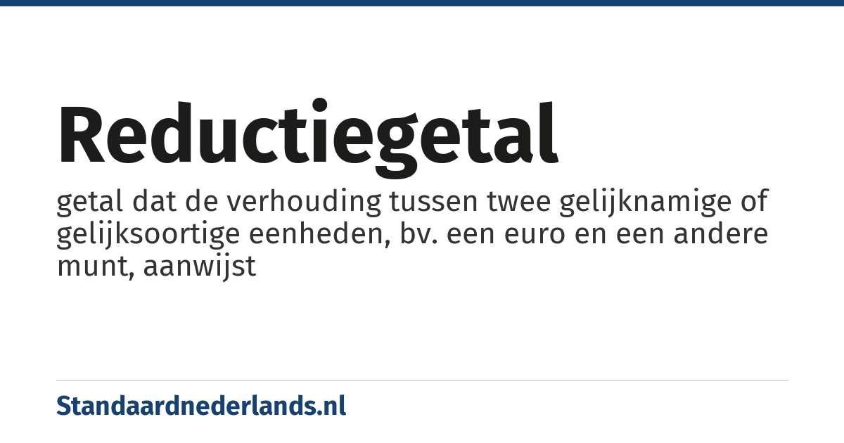 reductiegetal: getal dat de verhouding tussen twee gelijknamige of gelijksoortige eenheden, bv. een euro en een andere munt, aanwijst