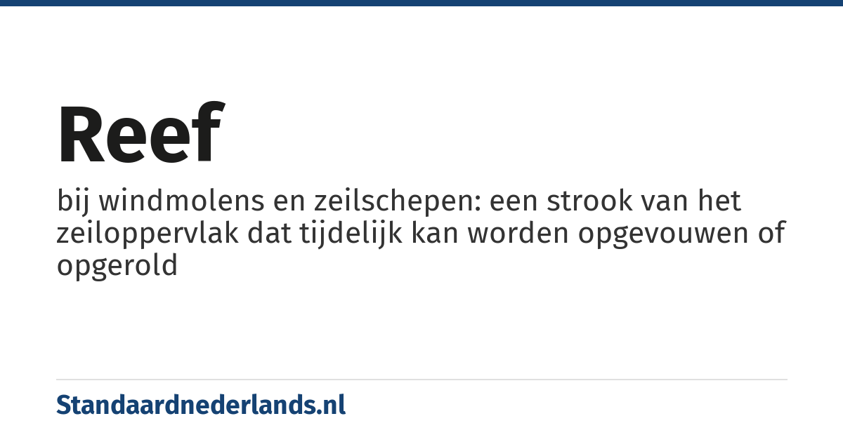 reef: bij windmolens en zeilschepen: een strook van het zeiloppervlak dat tijdelijk kan worden opgevouwen of opgerold