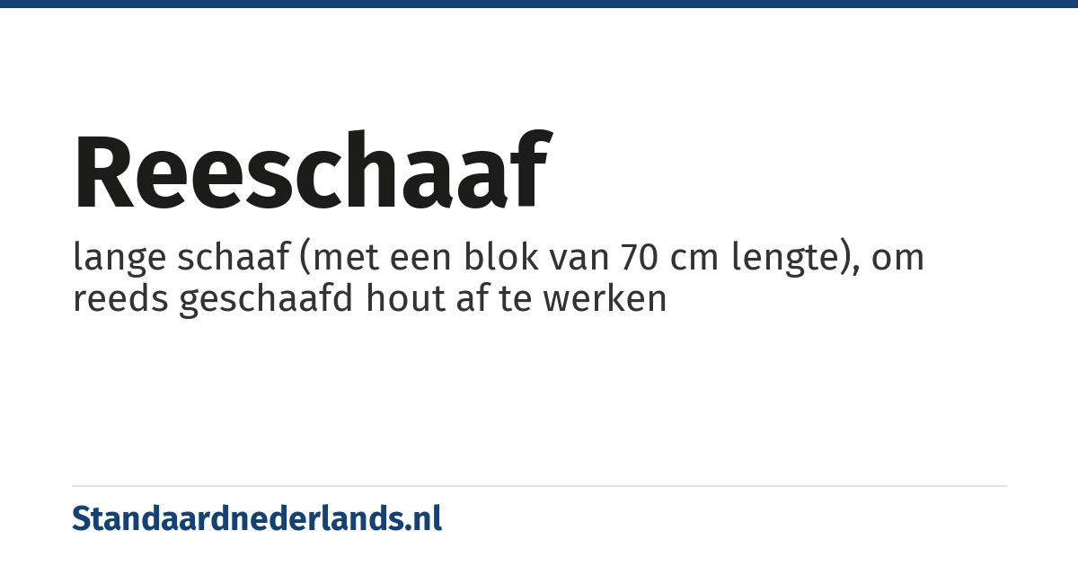 reeschaaf: lange schaaf (met een blok van 70 cm lengte), om reeds geschaafd hout af te werken