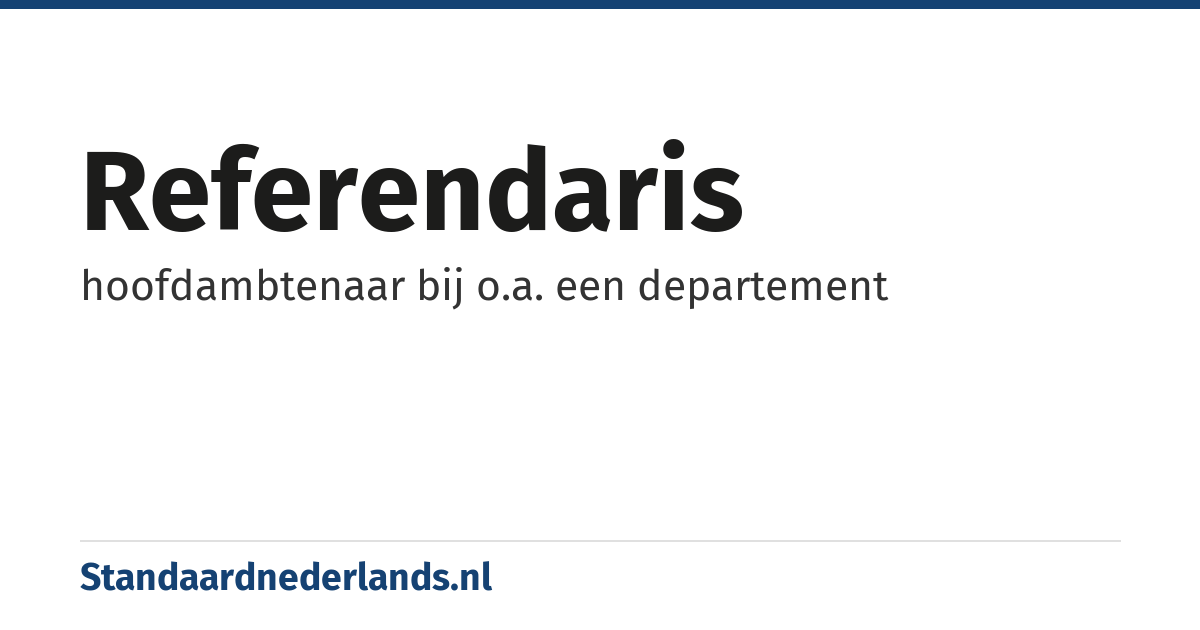 referendaris: hoofdambtenaar bij o.a. een departement