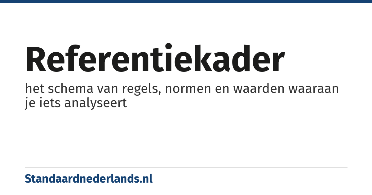 referentiekader: het schema van regels, normen en waarden waaraan je iets analyseert