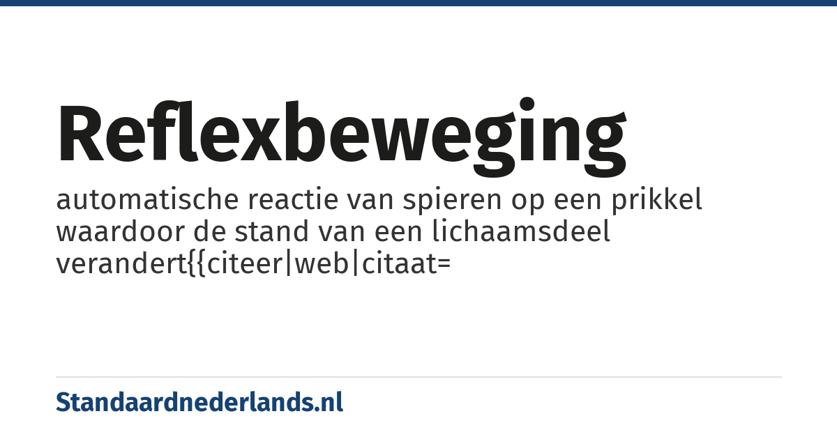 reflexbeweging: automatische reactie van spieren op een prikkel waardoor de stand van een lichaamsdeel verandert{{citeer|web|citaat=