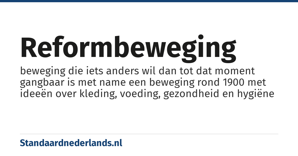 reformbeweging: beweging die iets anders wil dan tot dat moment gangbaar is met name een beweging rond 1900 met ideeën over kleding, voeding, gezondheid en hygiëne