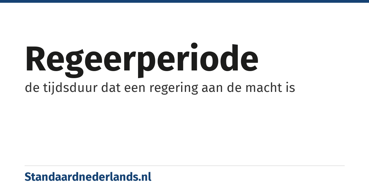 regeerperiode: de tijdsduur dat een regering aan de macht is