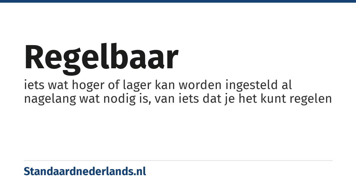 regelbaar: iets wat hoger of lager kan worden ingesteld al nagelang wat nodig is, van iets dat je het kunt regelen