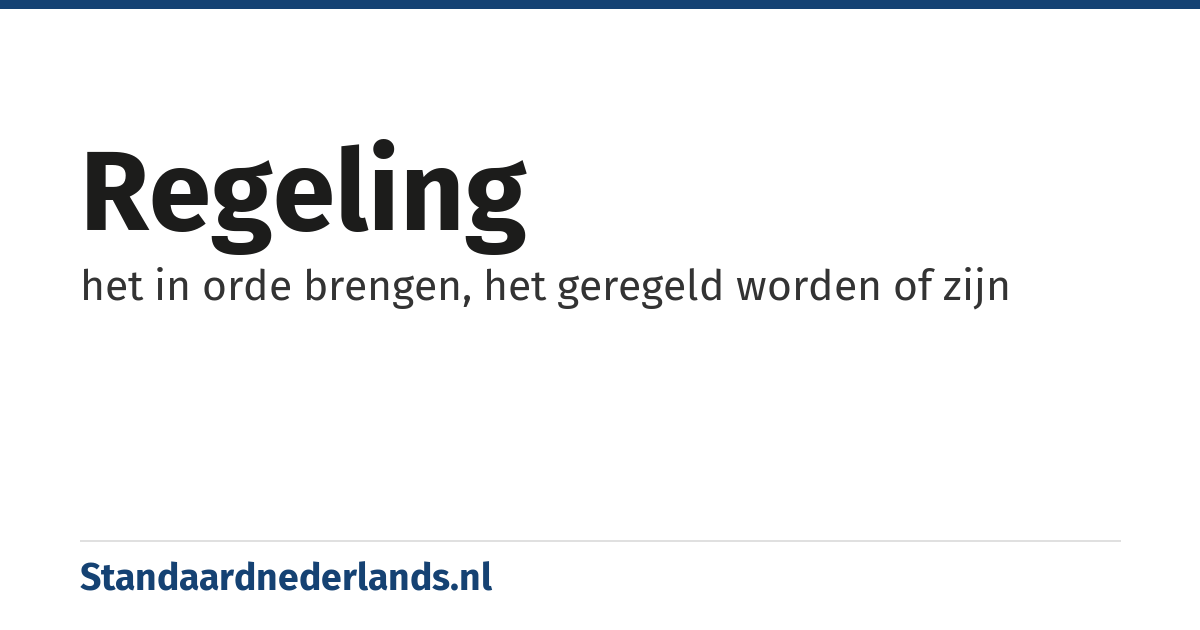 regeling: het in orde brengen, het geregeld worden of zijn
