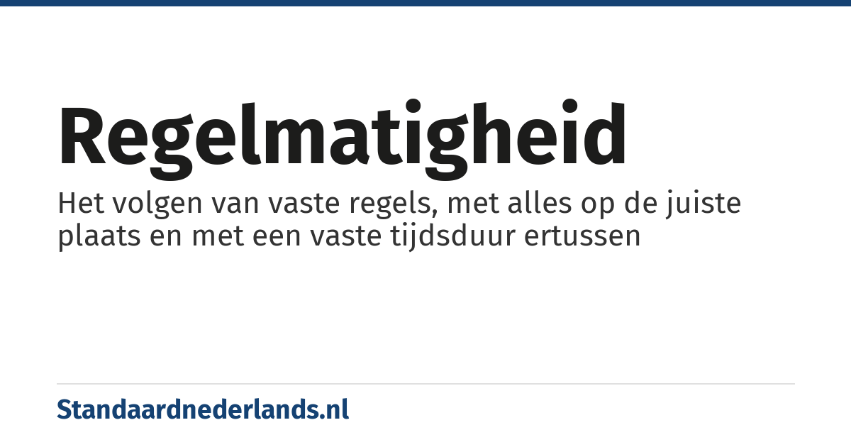 regelmatigheid: Het volgen van vaste regels, met alles op de juiste plaats en met een vaste tijdsduur ertussen