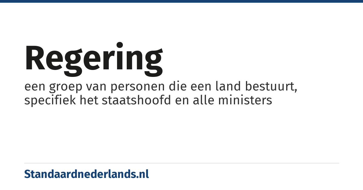 regering: een groep van personen die een land bestuurt, specifiek het staatshoofd en alle ministers