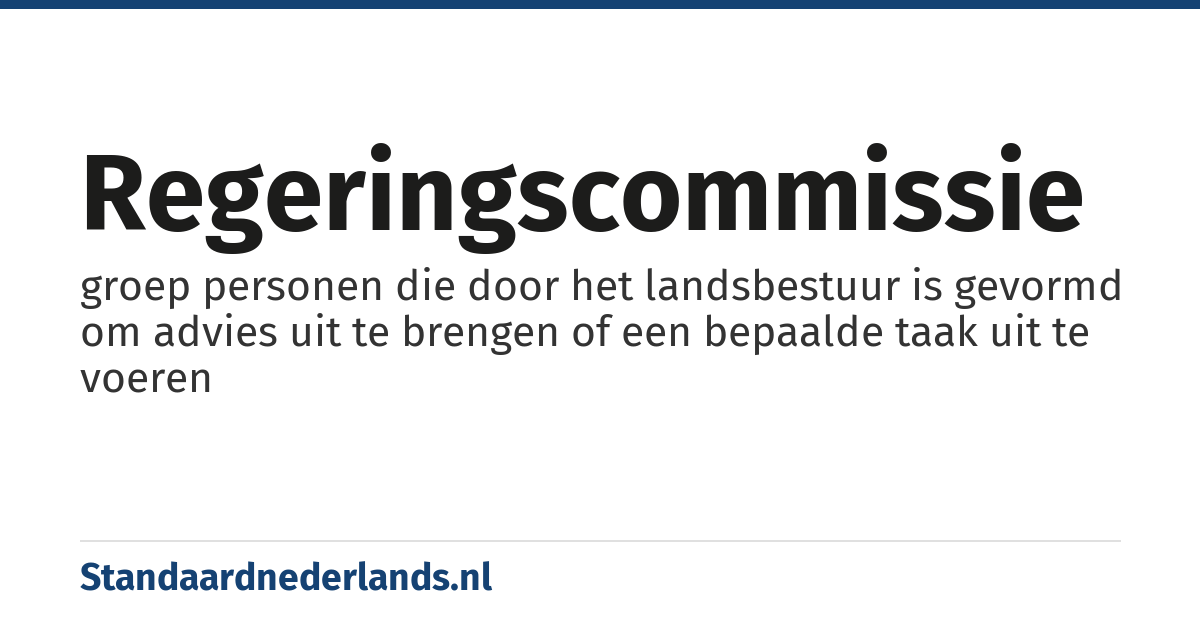 regeringscommissie: groep personen die door het landsbestuur is gevormd om advies uit te brengen of een bepaalde taak uit te voeren