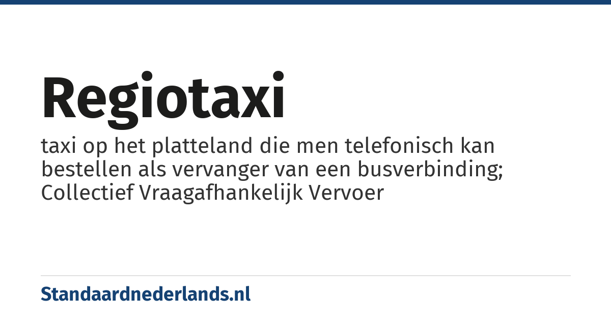 regiotaxi: taxi op het platteland die men telefonisch kan bestellen als vervanger van een busverbinding; Collectief Vraagafhankelijk Vervoer