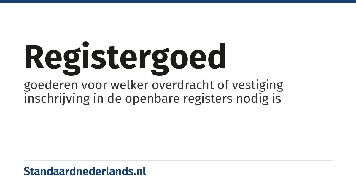 registergoed: goederen voor welker overdracht of vestiging inschrijving in de openbare registers nodig is