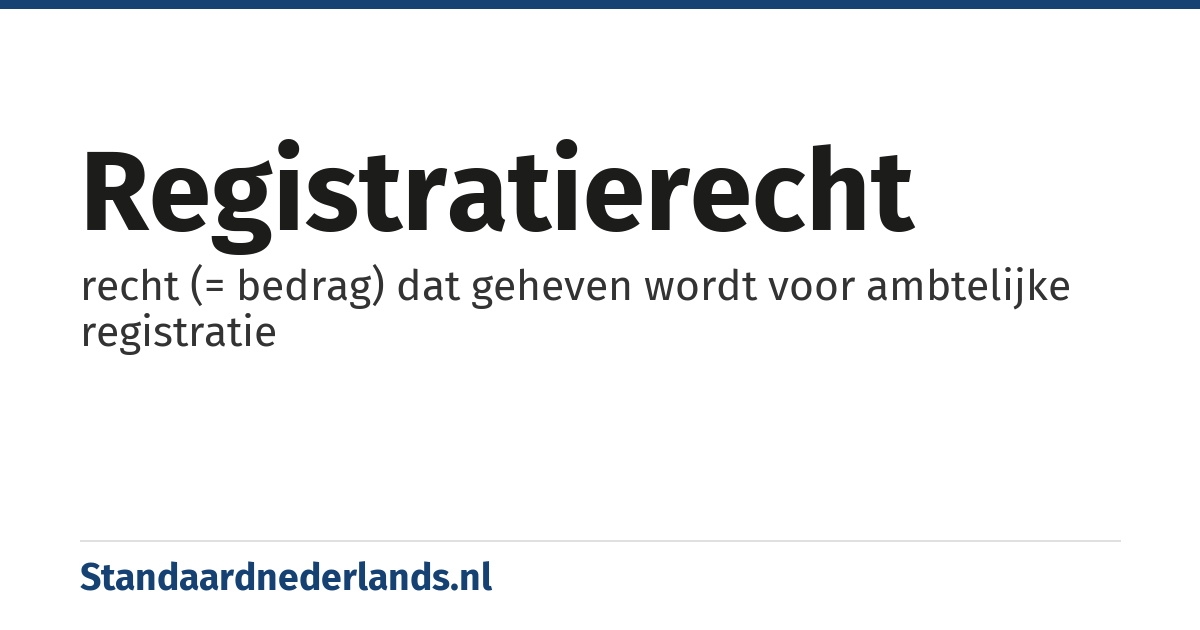 registratierecht: recht (= bedrag) dat geheven wordt voor ambtelijke registratie