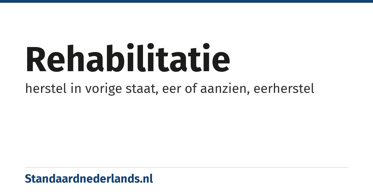 rehabilitatie: herstel in vorige staat, eer of aanzien, eerherstel