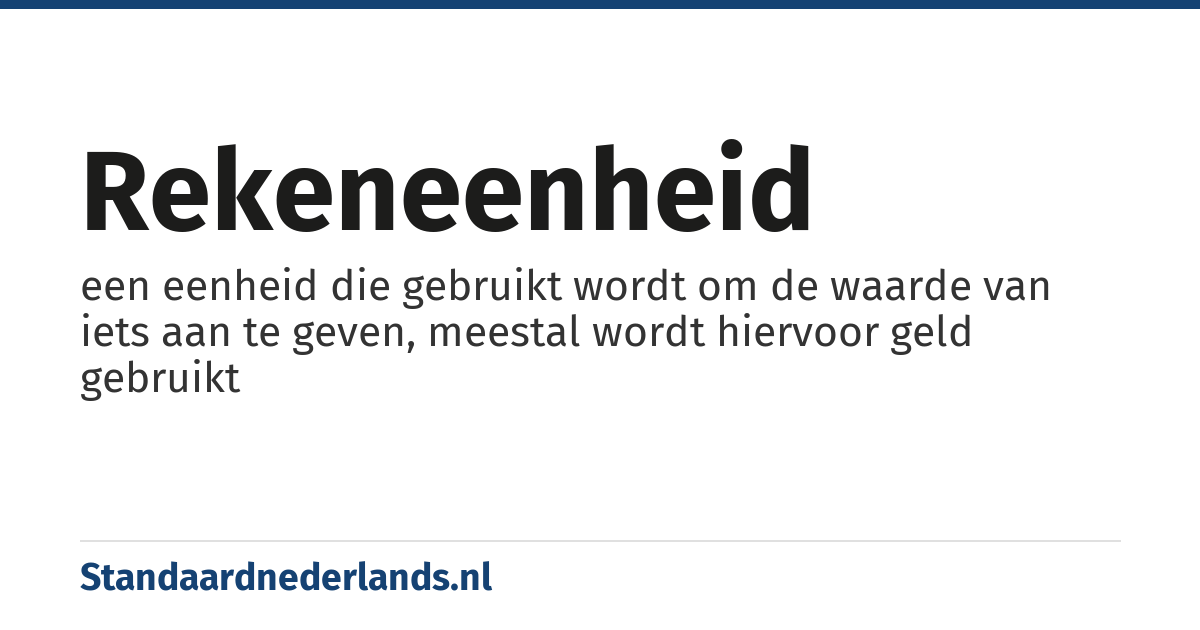 rekeneenheid: een eenheid die gebruikt wordt om de waarde van iets aan te geven, meestal wordt hiervoor geld gebruikt