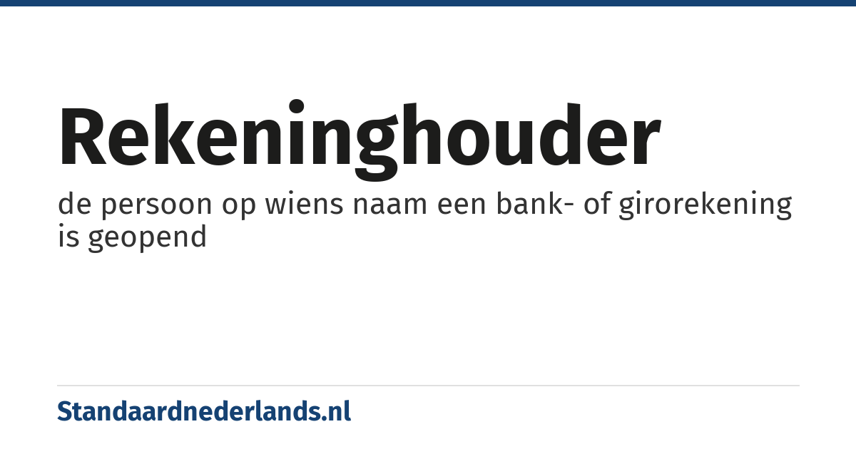 rekeninghouder: de persoon op wiens naam een bank- of girorekening is geopend